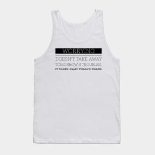 Worrying doesn't take away tomorrow's troubles it takes away today's peace Tank Top